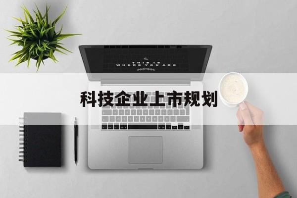 三门峡市科技企业上市规划(大型科技企业 上市)